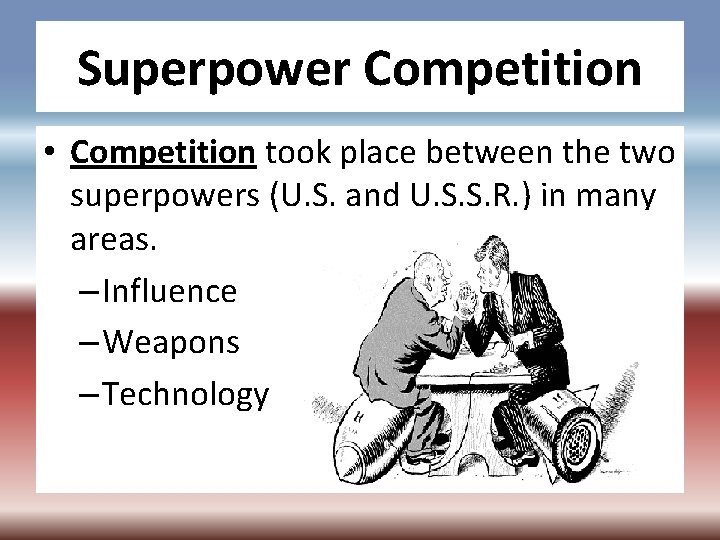 Superpower Competition • Competition took place between the two superpowers (U. S. and U.