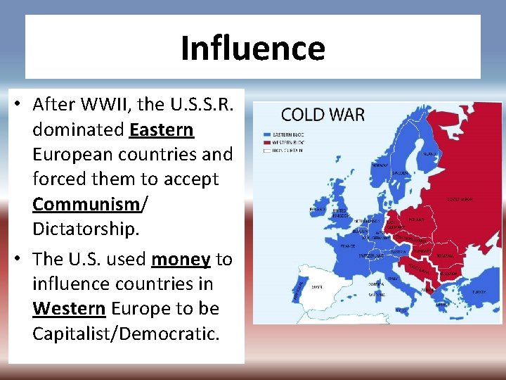 Influence • After WWII, the U. S. S. R. dominated Eastern European countries and