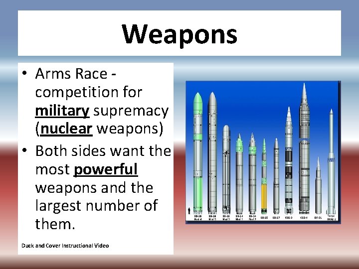 Weapons • Arms Race competition for military supremacy (nuclear weapons) • Both sides want