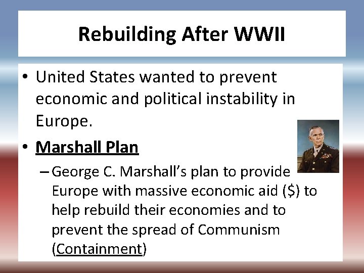 Rebuilding After WWII • United States wanted to prevent economic and political instability in