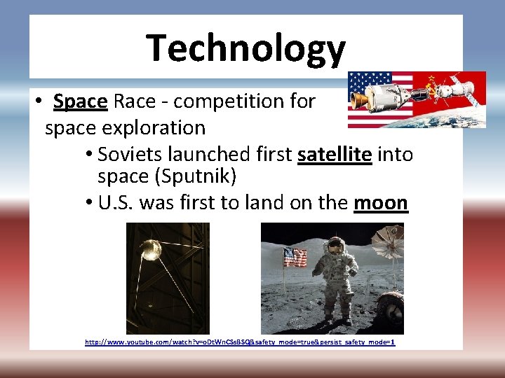 Technology • Space Race - competition for space exploration • Soviets launched first satellite