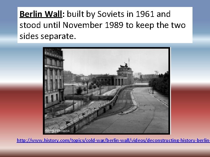 Berlin Wall: built by Soviets in 1961 and stood until November 1989 to keep