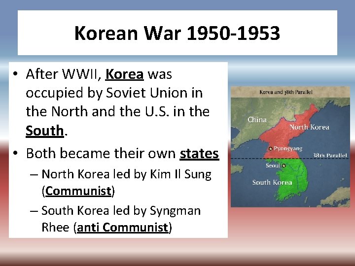 Korean War 1950 -1953 • After WWII, Korea was occupied by Soviet Union in