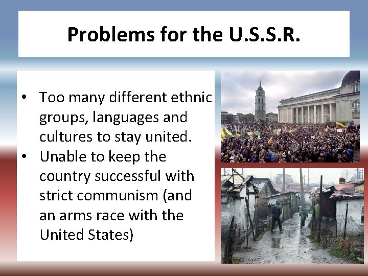 Problems for the U. S. S. R. • Too many different ethnic groups, languages