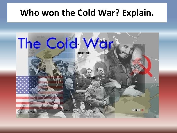 Who won the Cold War? Explain. 