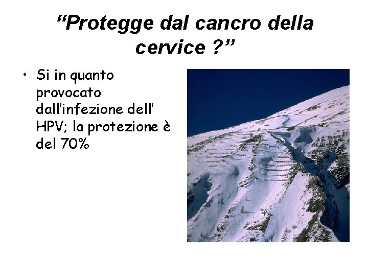 “Protegge dal cancro della cervice ? ” • Si in quanto provocato dall’infezione dell’