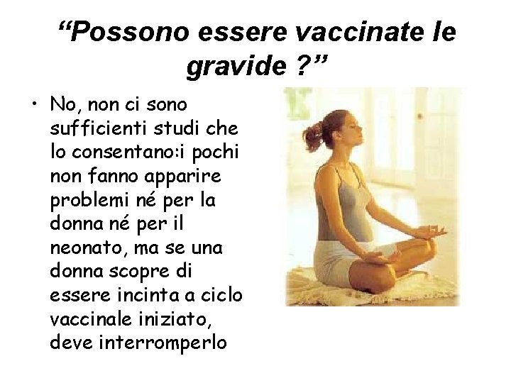 “Possono essere vaccinate le gravide ? ” • No, non ci sono sufficienti studi