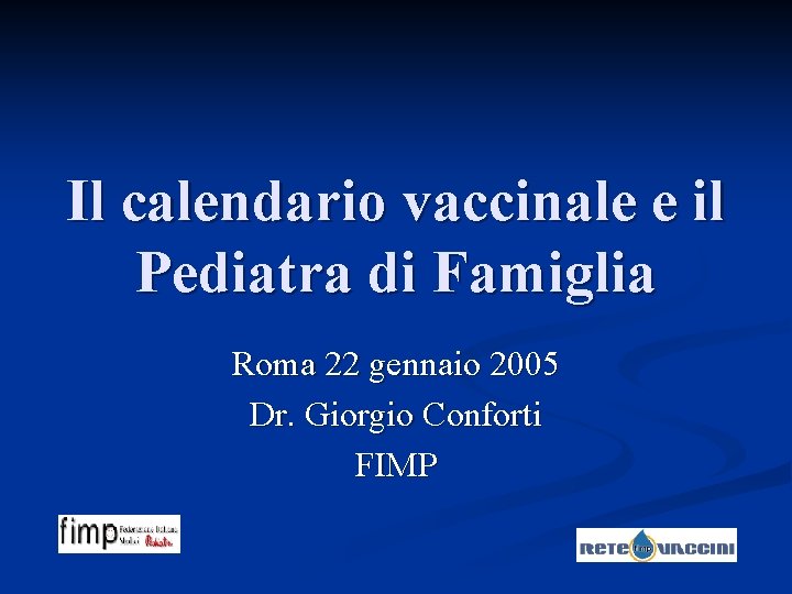 Il calendario vaccinale e il Pediatra di Famiglia Roma 22 gennaio 2005 Dr. Giorgio