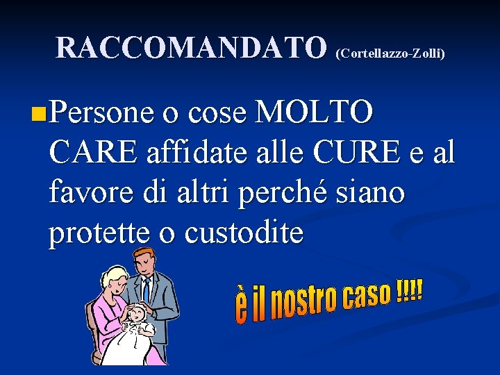 RACCOMANDATO (Cortellazzo-Zolli) n Persone o cose MOLTO CARE affidate alle CURE e al favore