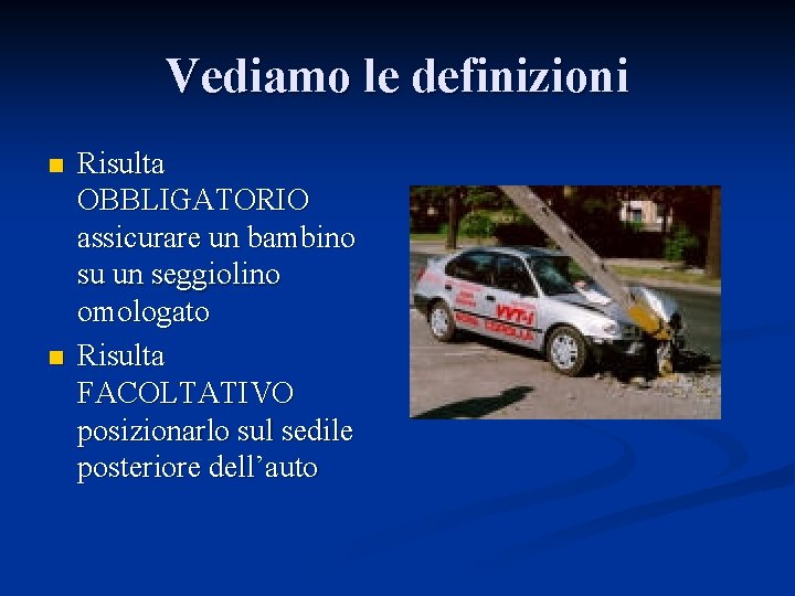 Vediamo le definizioni n n Risulta OBBLIGATORIO assicurare un bambino su un seggiolino omologato