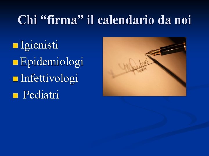 Chi “firma” il calendario da noi n Igienisti n Epidemiologi n Infettivologi n Pediatri