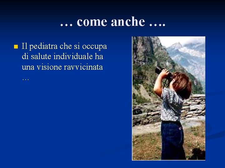 … come anche …. n Il pediatra che si occupa di salute individuale ha