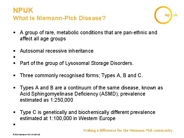 NPUK What is Niemann-Pick Disease? § A group of rare, metabolic conditions that are