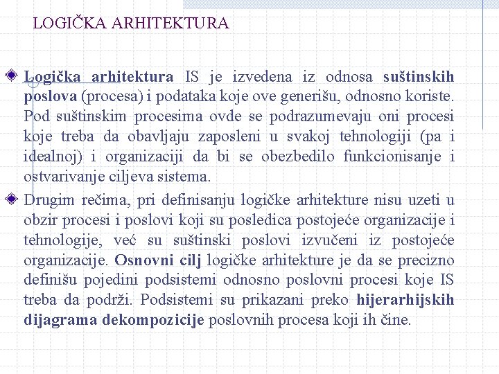 LOGIČKA ARHITEKTURA Logička arhitektura IS je izvedena iz odnosa suštinskih poslova (procesa) i podataka