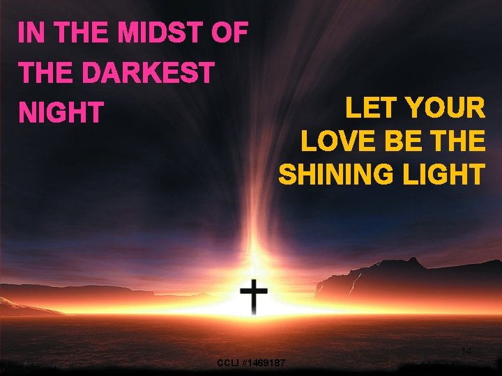 IN THE MIDST OF THE DARKEST NIGHT LET YOUR LOVE BE THE SHINING LIGHT