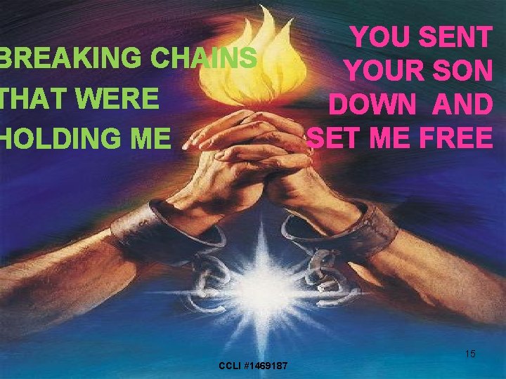BREAKING CHAINS THAT WERE HOLDING ME YOU SENT YOUR SON DOWN AND SET ME