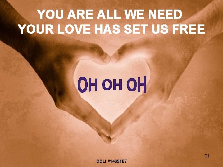 YOU ARE ALL WE NEED YOUR LOVE HAS SET US FREE 21 CCLI #1469187