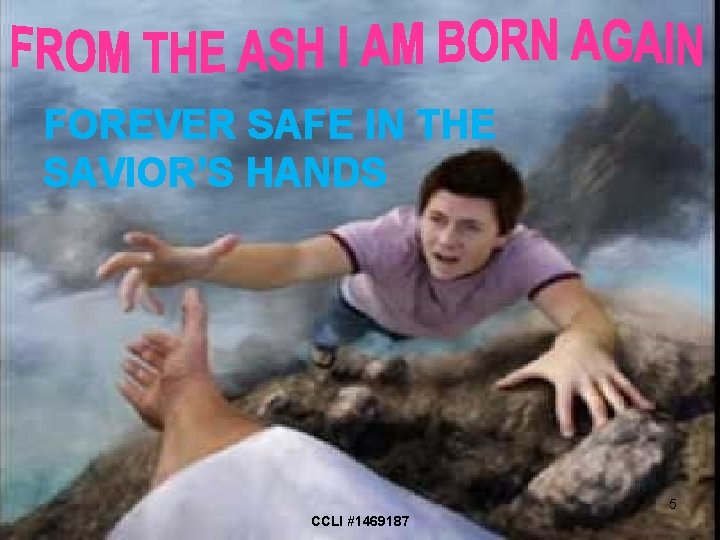 FOREVER SAFE IN THE SAVIOR’S HANDS 5 CCLI #1469187 