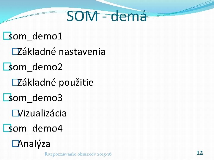 SOM - demá �som_demo 1 �Základné nastavenia �som_demo 2 �Základné použitie �som_demo 3 �Vizualizácia