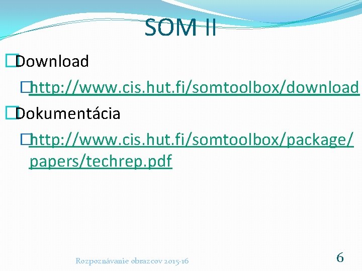 SOM II �Download �http: //www. cis. hut. fi/somtoolbox/download �Dokumentácia �http: //www. cis. hut. fi/somtoolbox/package/