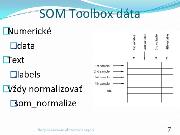 SOM Toolbox dáta �Numerické �. data �Text �. labels �Vždy normalizovať �som_normalize Rozpoznávanie obrazcov