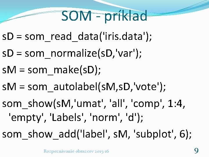 SOM - príklad s. D = som_read_data('iris. data'); s. D = som_normalize(s. D, 'var');
