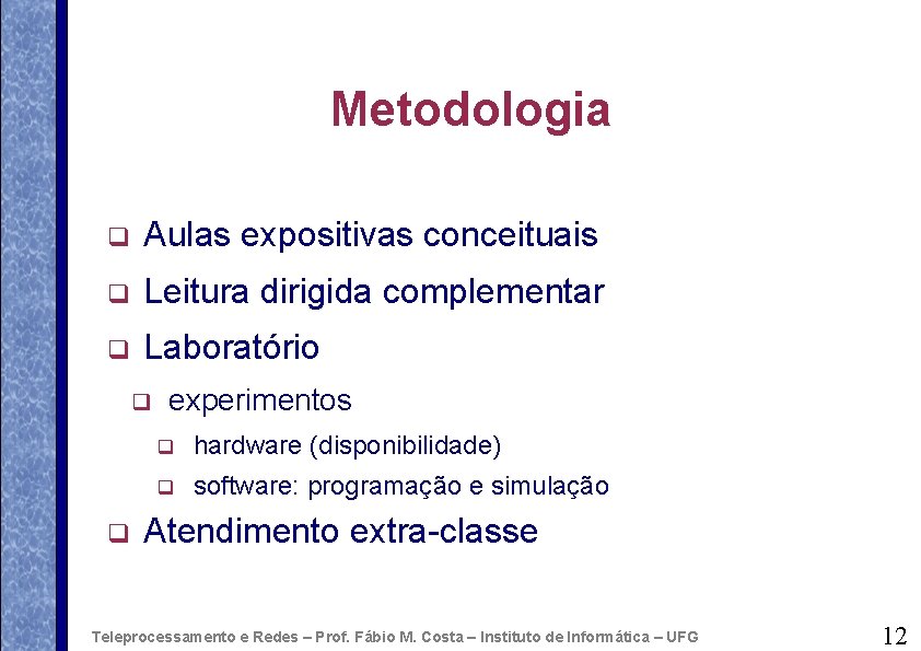 Metodologia q Aulas expositivas conceituais q Leitura dirigida complementar q Laboratório q q experimentos