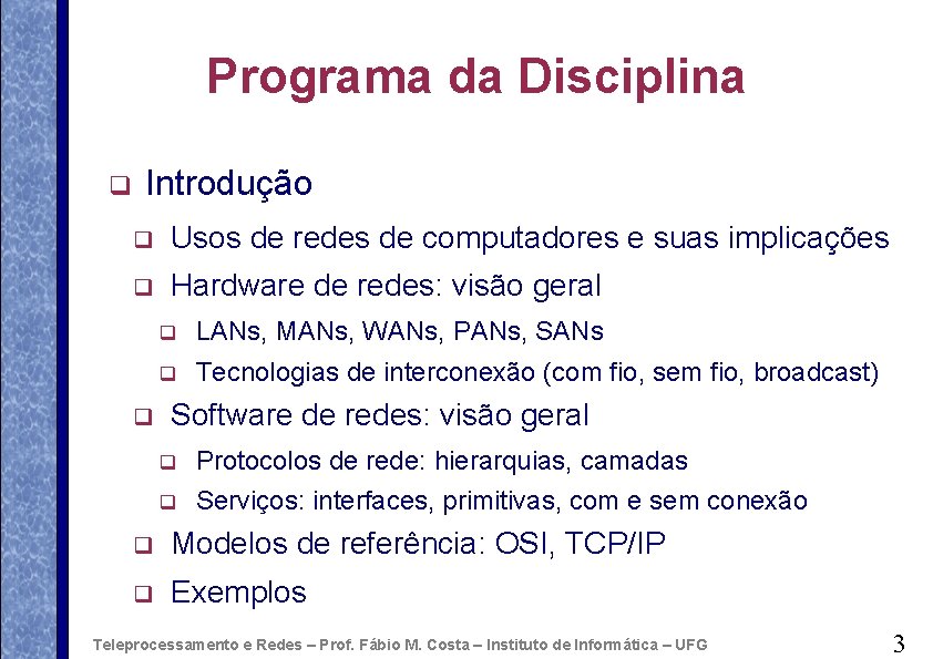 Programa da Disciplina q Introdução q Usos de redes de computadores e suas implicações