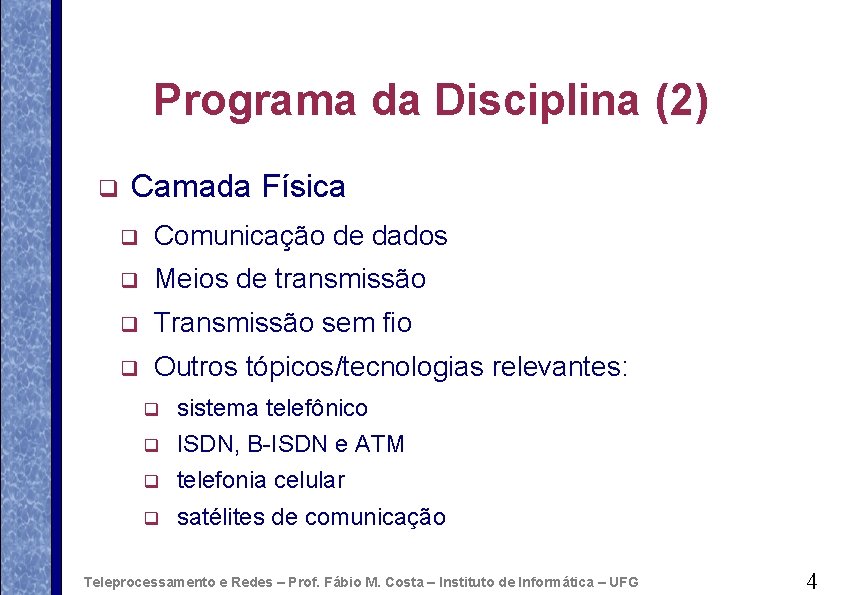 Programa da Disciplina (2) q Camada Física q Comunicação de dados q Meios de