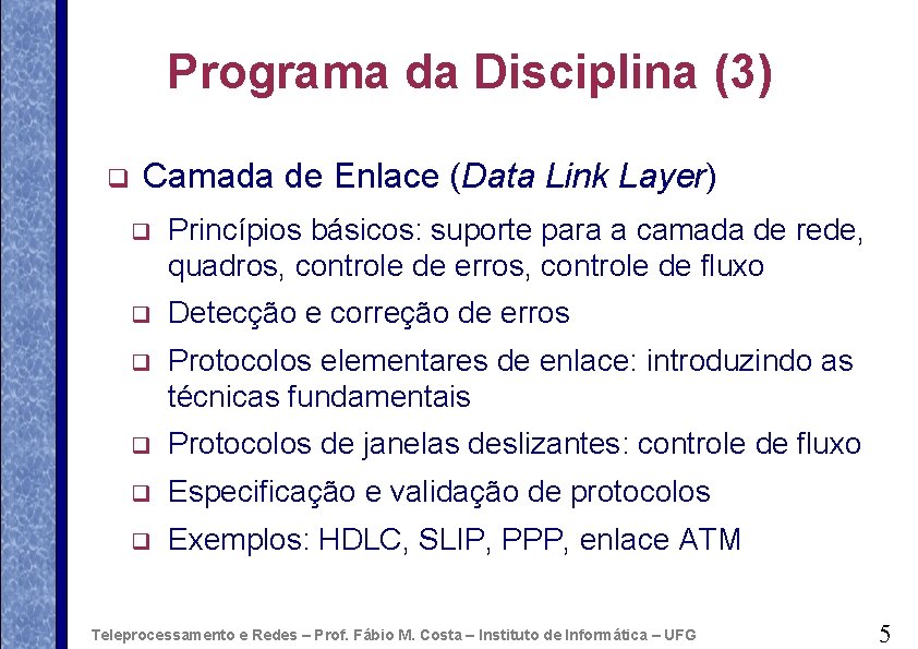 Programa da Disciplina (3) q Camada de Enlace (Data Link Layer) q Princípios básicos:
