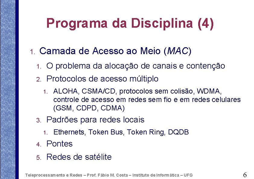 Programa da Disciplina (4) 1. Camada de Acesso ao Meio (MAC) 1. O problema