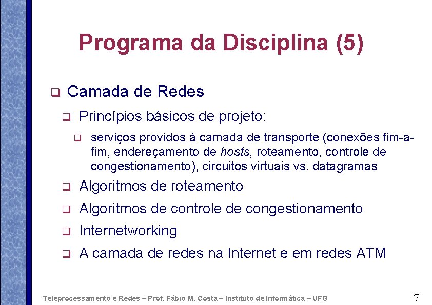Programa da Disciplina (5) q Camada de Redes q Princípios básicos de projeto: q