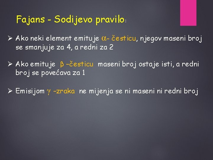 Fajans - Sodijevo pravilo: Ø Ako neki element emituje α- česticu, njegov maseni broj