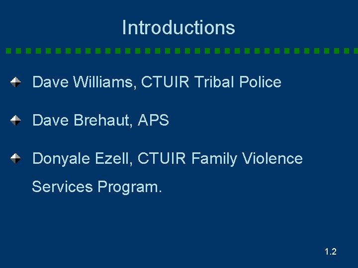 Introductions Dave Williams, CTUIR Tribal Police Dave Brehaut, APS Donyale Ezell, CTUIR Family Violence