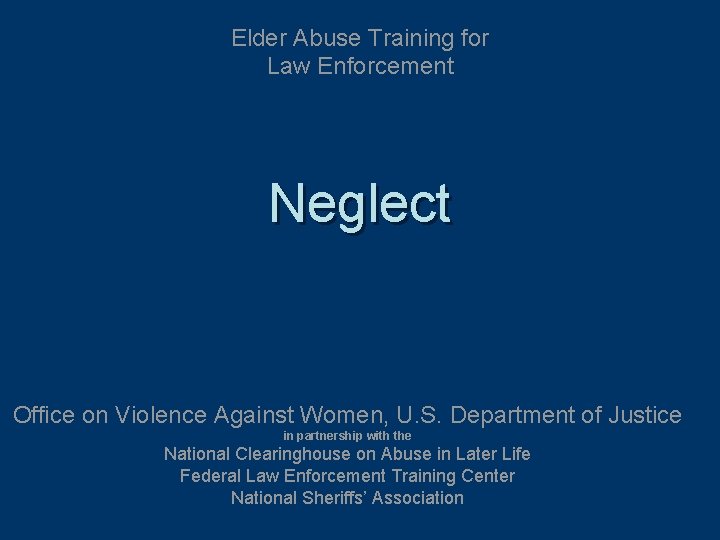 Elder Abuse Training for Law Enforcement Neglect Office on Violence Against Women, U. S.