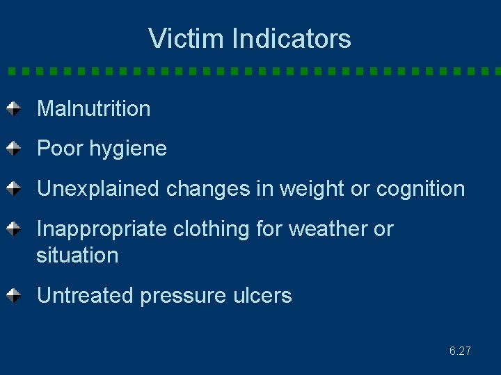 Victim Indicators Malnutrition Poor hygiene Unexplained changes in weight or cognition Inappropriate clothing for