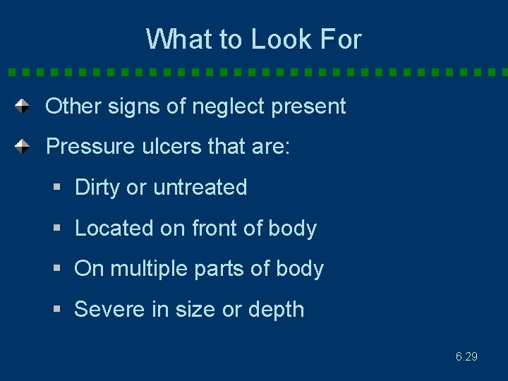 What to Look For Other signs of neglect present Pressure ulcers that are: §