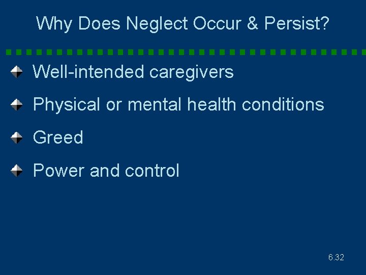 Why Does Neglect Occur & Persist? Well-intended caregivers Physical or mental health conditions Greed