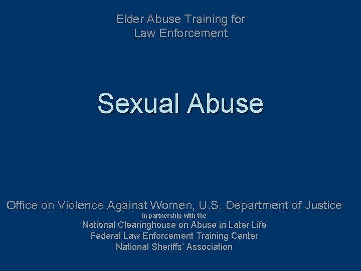 Elder Abuse Training for Law Enforcement Sexual Abuse Office on Violence Against Women, U.