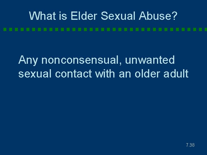 What is Elder Sexual Abuse? Any nonconsensual, unwanted sexual contact with an older adult