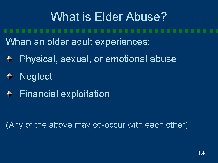 What is Elder Abuse? When an older adult experiences: Physical, sexual, or emotional abuse