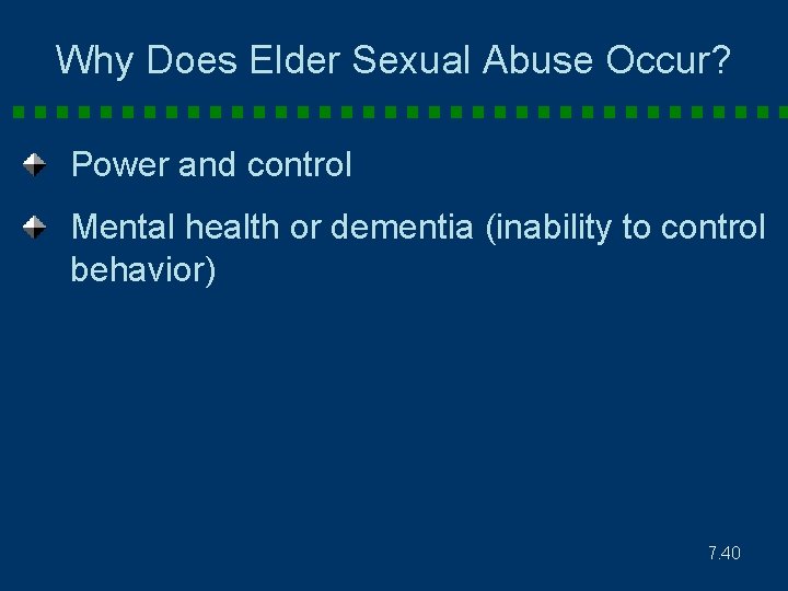 Why Does Elder Sexual Abuse Occur? Power and control Mental health or dementia (inability