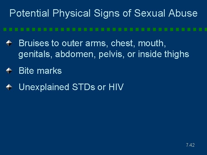 Potential Physical Signs of Sexual Abuse Bruises to outer arms, chest, mouth, genitals, abdomen,