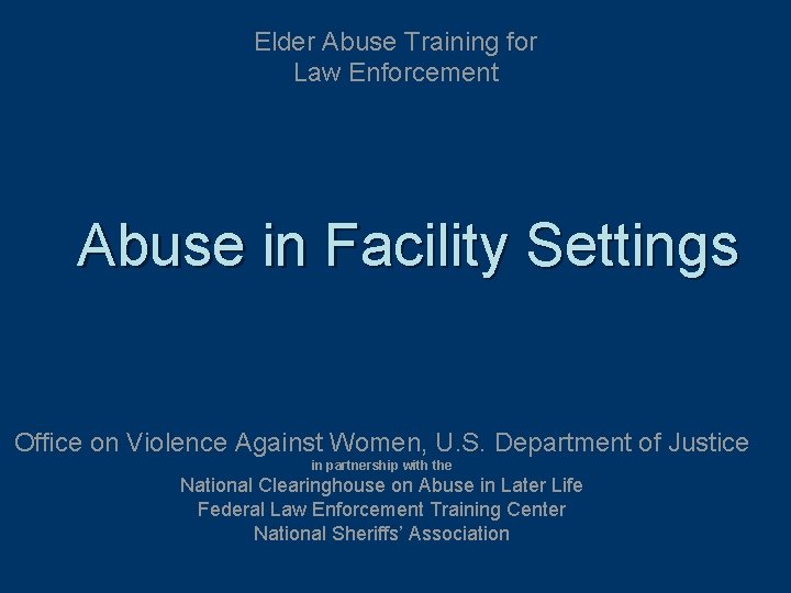 Elder Abuse Training for Law Enforcement Abuse in Facility Settings Office on Violence Against