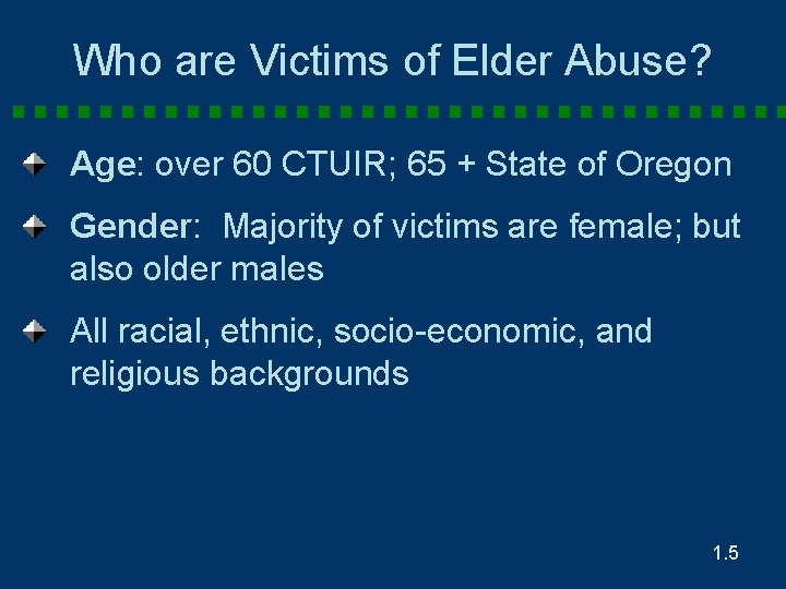 Who are Victims of Elder Abuse? Age: over 60 CTUIR; 65 + State of