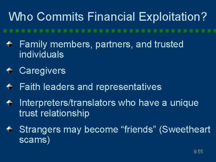 Who Commits Financial Exploitation? Family members, partners, and trusted individuals Caregivers Faith leaders and