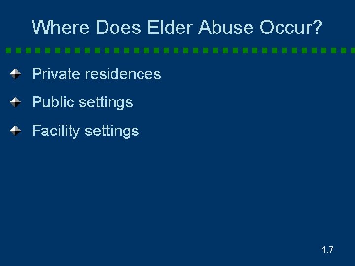 Where Does Elder Abuse Occur? Private residences Public settings Facility settings 1. 7. 7