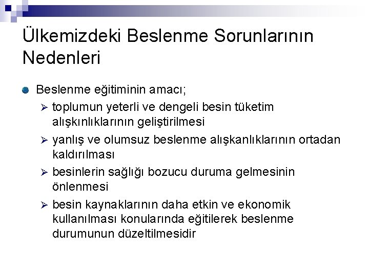 Ülkemizdeki Beslenme Sorunlarının Nedenleri Beslenme eğitiminin amacı; Ø toplumun yeterli ve dengeli besin tüketim
