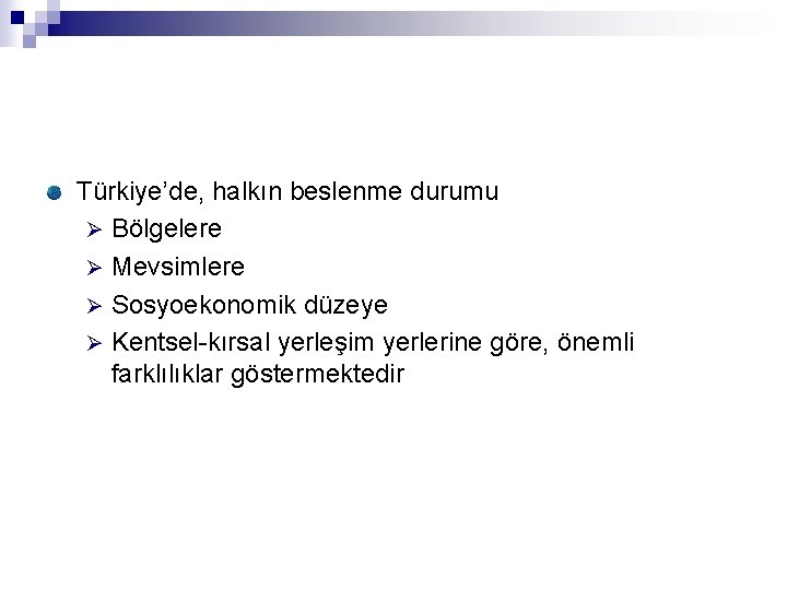 Türkiye’de, halkın beslenme durumu Ø Bölgelere Ø Mevsimlere Ø Sosyoekonomik düzeye Ø Kentsel-kırsal yerleşim