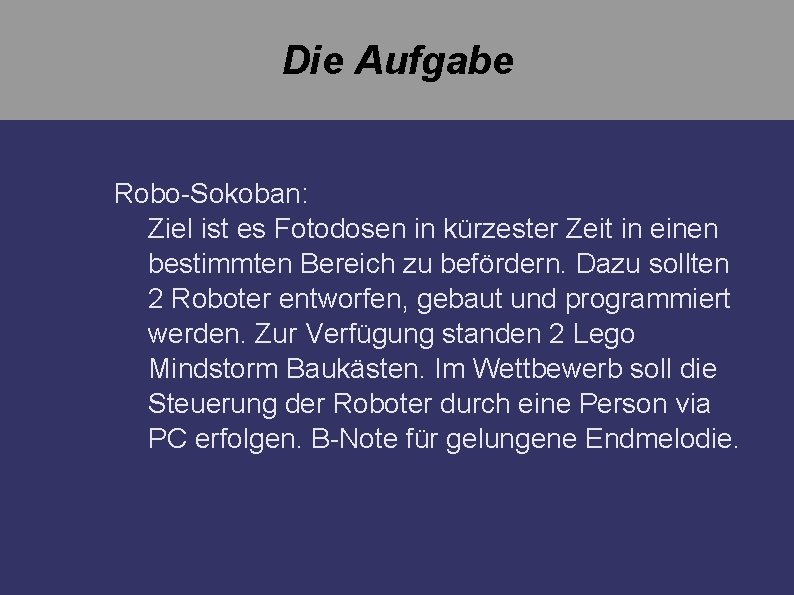 Die Aufgabe Robo-Sokoban: Ziel ist es Fotodosen in kürzester Zeit in einen bestimmten Bereich